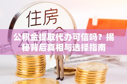 元江公积金提取代办可信吗？揭秘背后真相与选择指南
