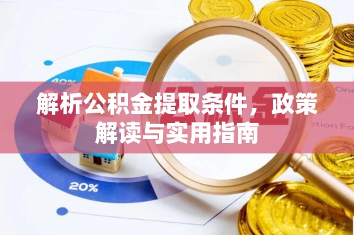 元江解析公积金提取条件，政策解读与实用指南