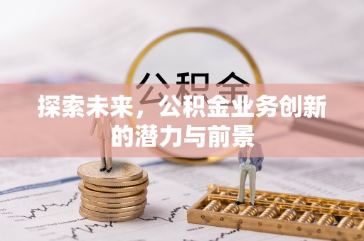元江探索未来，公积金业务创新的潜力与前景