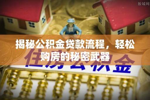 元江揭秘公积金贷款流程，轻松购房的秘密武器