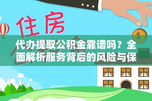 元江代办提取公积金靠谱吗？全面解析服务背后的风险与保障