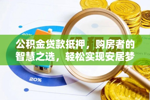 元江公积金贷款抵押，购房者的智慧之选，轻松实现安居梦想