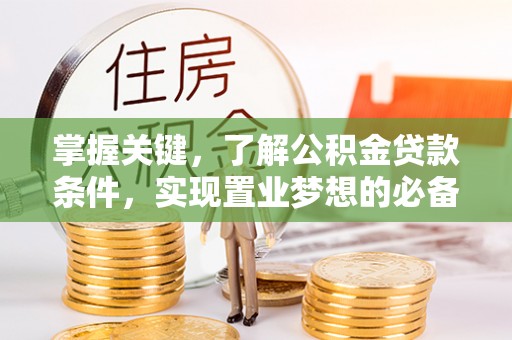 元江掌握关键，了解公积金贷款条件，实现置业梦想的必备指南