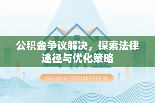 元江公积金争议解决，探索法律途径与优化策略