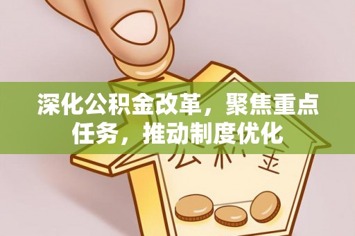 元江深化公积金改革，聚焦重点任务，推动制度优化