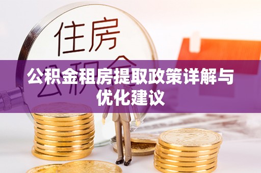 元江公积金租房提取政策详解与优化建议