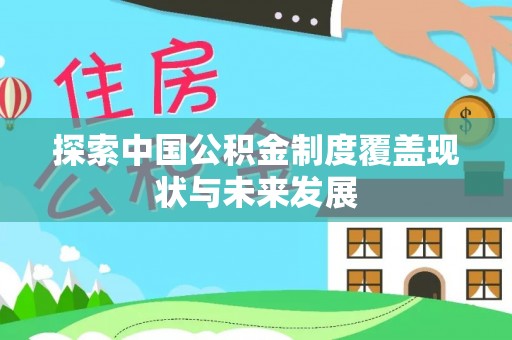 元江探索中国公积金制度覆盖现状与未来发展