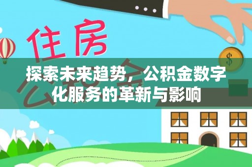 元江探索未来趋势，公积金数字化服务的革新与影响