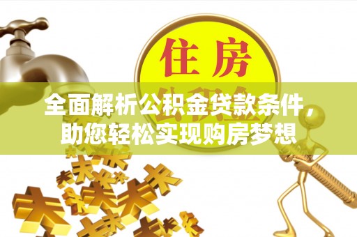 元江全面解析公积金贷款条件，助您轻松实现购房梦想