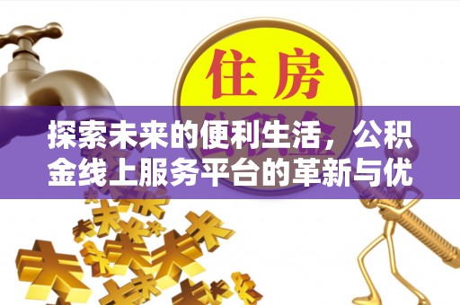 元江探索未来的便利生活，公积金线上服务平台的革新与优势