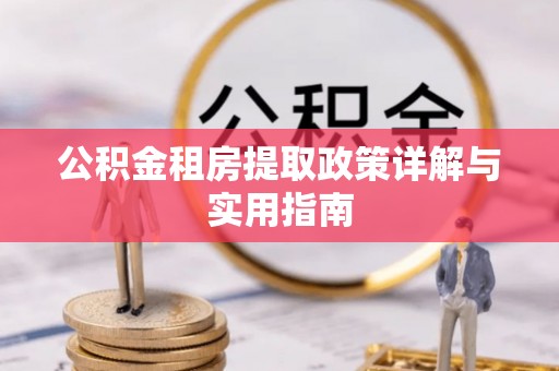 元江公积金租房提取政策详解与实用指南