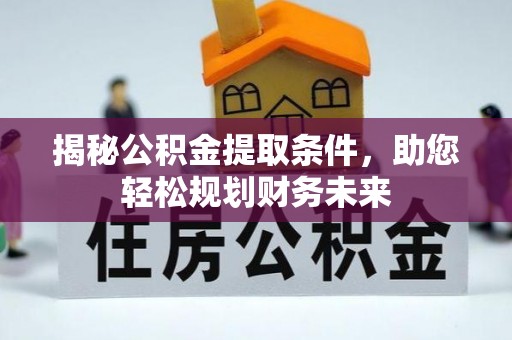元江揭秘公积金提取条件，助您轻松规划财务未来