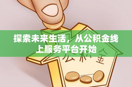元江探索未来生活，从公积金线上服务平台开始