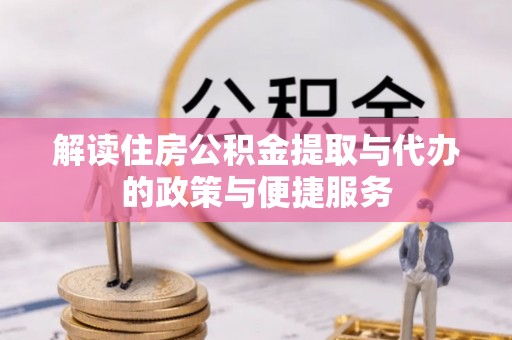 元江解读住房公积金提取与代办的政策与便捷服务