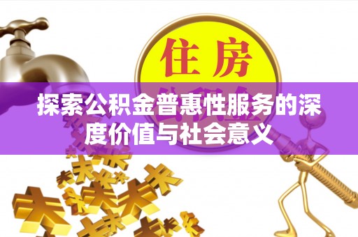 元江探索公积金普惠性服务的深度价值与社会意义