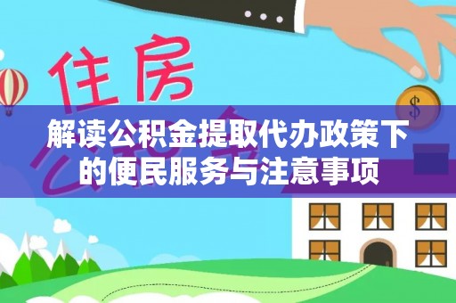 元江解读公积金提取代办政策下的便民服务与注意事项