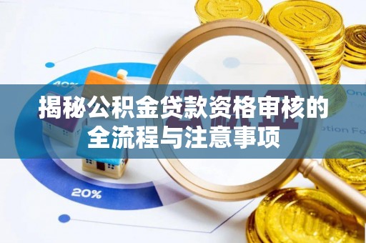 元江揭秘公积金贷款资格审核的全流程与注意事项