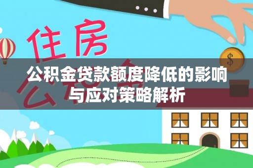 元江公积金贷款额度降低的影响与应对策略解析