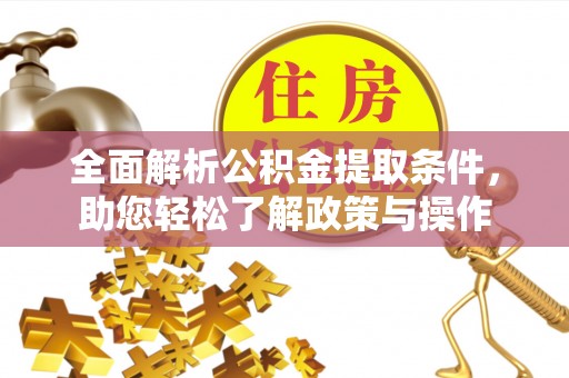 元江全面解析公积金提取条件，助您轻松了解政策与操作
