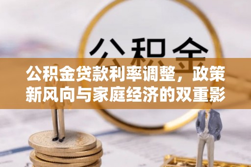 元江公积金贷款利率调整，政策新风向与家庭经济的双重影响