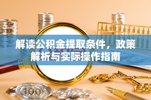 元江解读公积金提取条件，政策解析与实际操作指南
