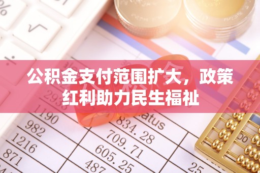 元江公积金支付范围扩大，政策红利助力民生福祉