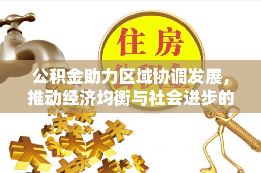元江公积金助力区域协调发展，推动经济均衡与社会进步的桥梁