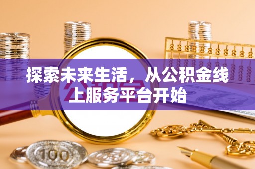 元江探索未来生活，从公积金线上服务平台开始