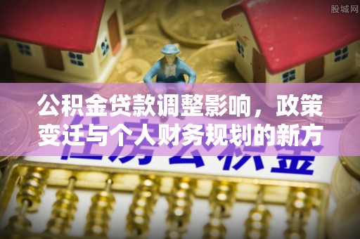 元江公积金贷款调整影响，政策变迁与个人财务规划的新方向