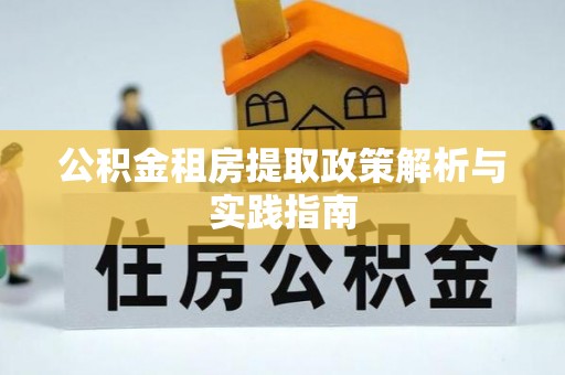 元江公积金租房提取政策解析与实践指南