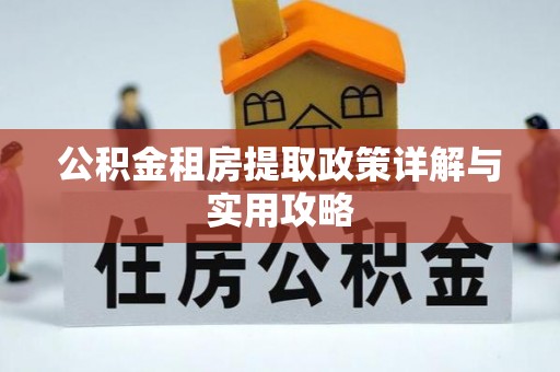 元江公积金租房提取政策详解与实用攻略