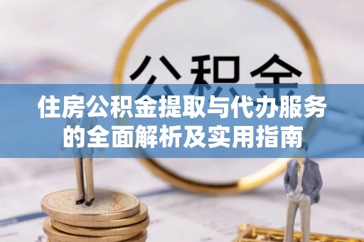 元江住房公积金提取与代办服务的全面解析及实用指南