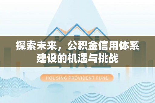 元江探索未来，公积金信用体系建设的机遇与挑战