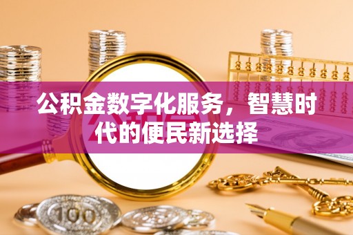 元江公积金数字化服务，智慧时代的便民新选择