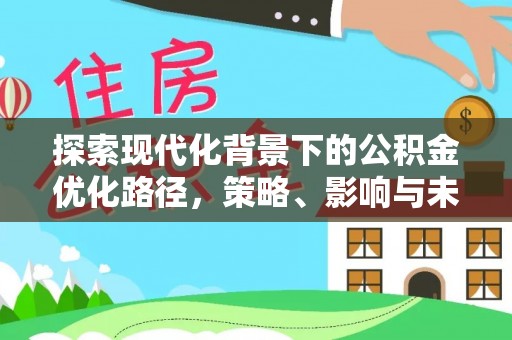 元江探索现代化背景下的公积金优化路径，策略、影响与未来展望