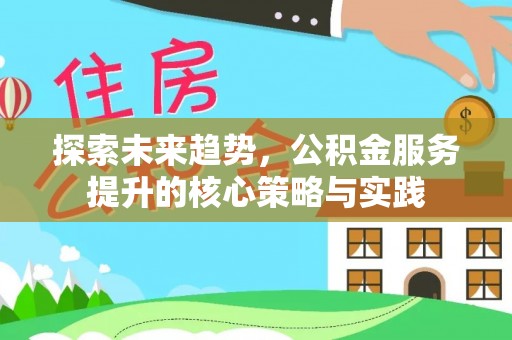 元江探索未来趋势，公积金服务提升的核心策略与实践