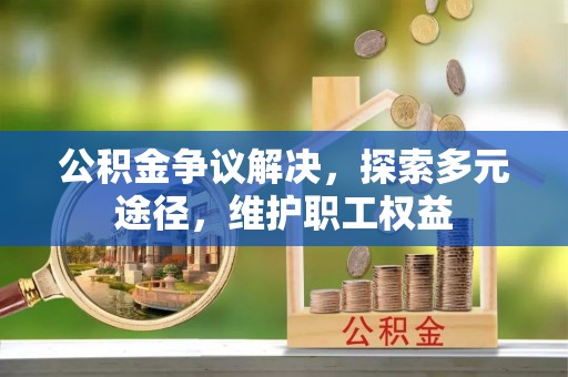元江公积金争议解决，探索多元途径，维护职工权益