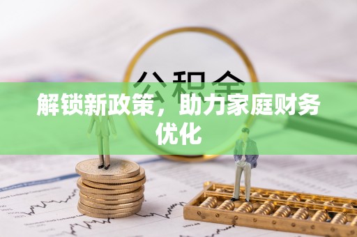 元江解锁新政策，助力家庭财务优化