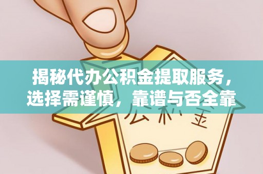 元江揭秘代办公积金提取服务，选择需谨慎，靠谱与否全靠这几点
