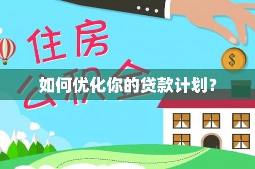 元江如何优化你的贷款计划？