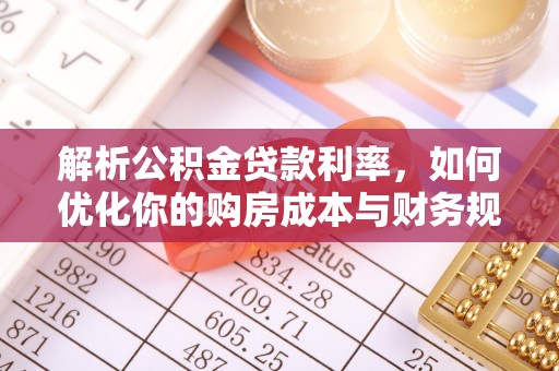元江解析公积金贷款利率，如何优化你的购房成本与财务规划