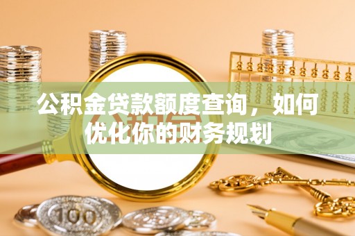 元江公积金贷款额度查询，如何优化你的财务规划