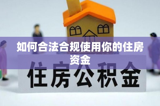 元江如何合法合规使用你的住房资金