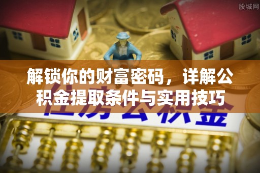 元江解锁你的财富密码，详解公积金提取条件与实用技巧