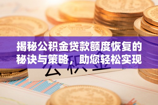元江揭秘公积金贷款额度恢复的秘诀与策略，助您轻松实现购房梦想