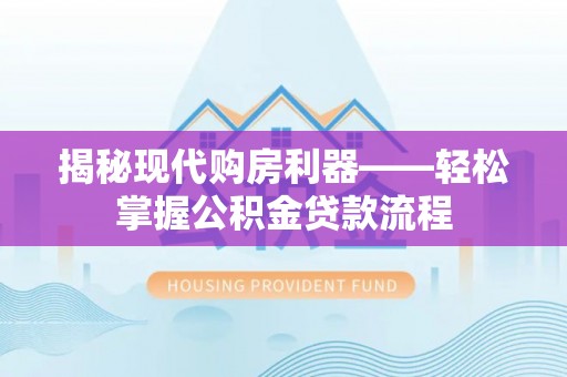 元江揭秘现代购房利器——轻松掌握公积金贷款流程