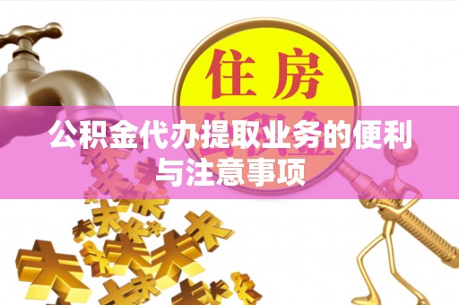 元江公积金代办提取业务的便利与注意事项