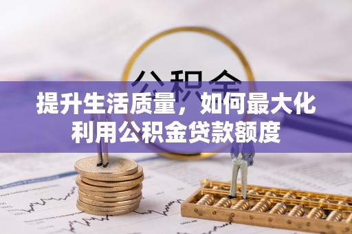 元江提升生活质量，如何最大化利用公积金贷款额度