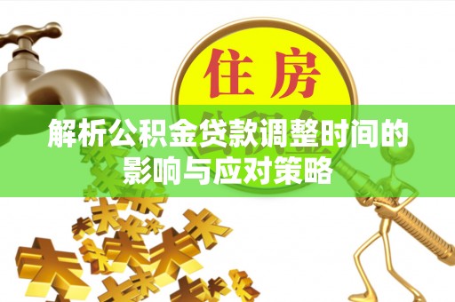 元江解析公积金贷款调整时间的影响与应对策略