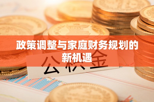 元江政策调整与家庭财务规划的新机遇